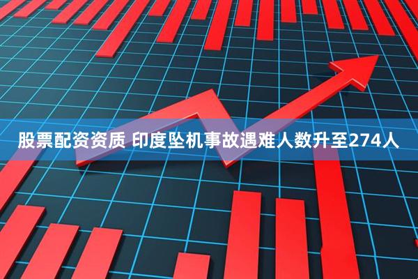 股票配资资质 印度坠机事故遇难人数升至274人